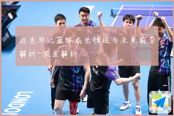 迈克毕比篮球成长轨迹与未来前景解析-深度解析