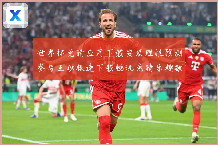 世界杯竞猜应用下载安装理性预测参与互动极速下载畅玩竞猜乐趣数据研判-深度解析