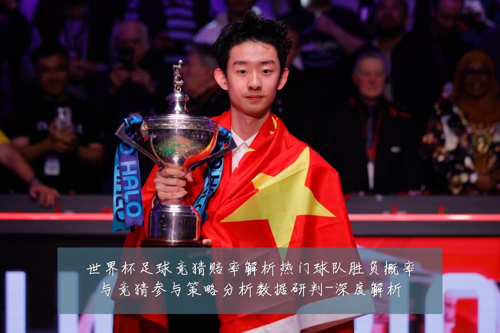 世界杯足球竞猜赔率解析热门球队胜负概率与竞猜参与策略分析数据研判-深度解析